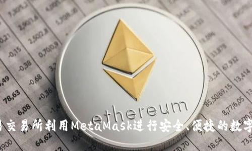 如何在欧易交易所利用MetaMask进行安全、便捷的数字货币交易?