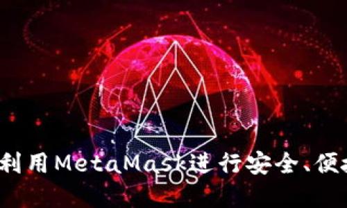 如何在欧易交易所利用MetaMask进行安全、便捷的数字货币交易?