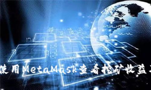 深度解析:如何使用MetaMask查看挖矿收益及其背后的机制