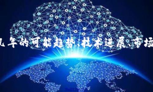 注： 为了提供一个全面的讨论，本文将包括加密货币在未来几年的可能趋势、技术进展、市场动态、政策环境以及用户在这一领域可能面临的挑战和机遇。

: 2025年加密货币的未来展望：趋势、挑战与机遇