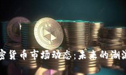观察加密货币市场动态:未来的潮流与挑战