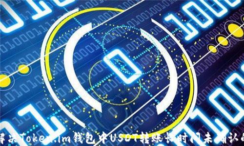 如何解决Token.im钱包中USDT转账长时间未确认的问题