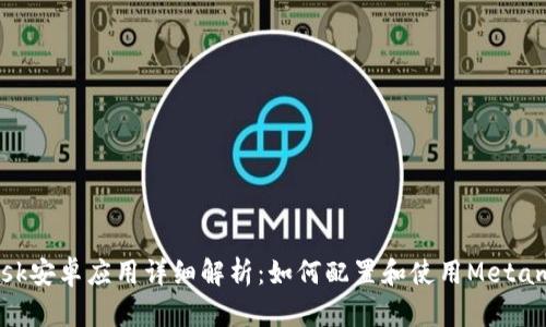 Metamask安卓应用详细解析：如何配置和使用Metamask钱包