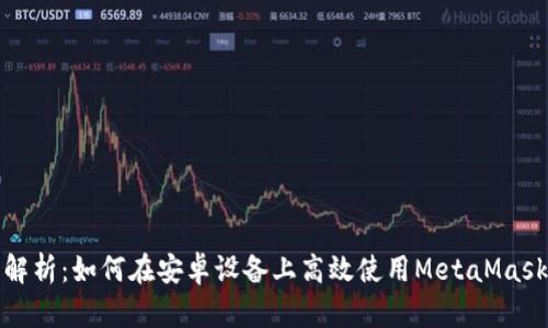 全面解析：如何在安卓设备上高效使用MetaMask钱包