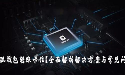 小狐钱包转账卡住?全面解析解决方案与常见问题