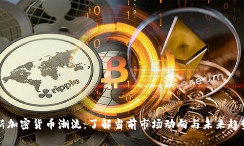 新加密货币潮流:了解当前市场动向与未来趋势