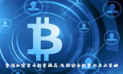 警惕加密货币投资骗局:选择安全投资的五大策略