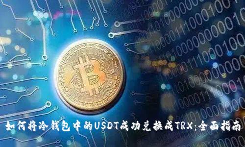 如何将冷钱包中的USDT成功兑换成TRX：全面指南