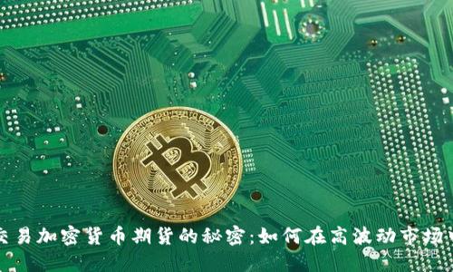 揭秘交易加密货币期货的秘密:如何在高波动市场中获利