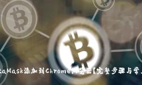 如何将MetaMask添加到Chrome浏览器？完整步骤与常见问题解答