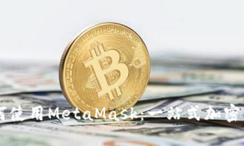 手机如何使用MetaMask：一站式加密钱包指南