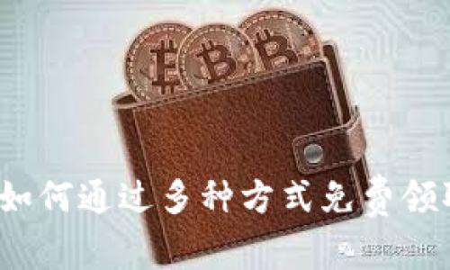 全面指南:如何通过多种方式免费领取加密货币