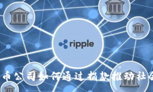 :
加密货币公司如何通过捐款推动社会变革?