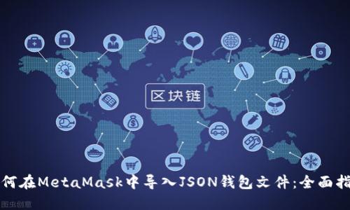 如何在MetaMask中导入JSON钱包文件:全面指南