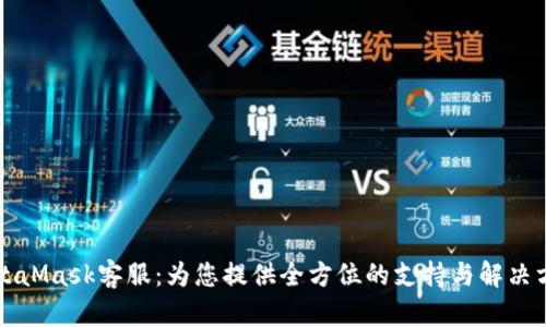 MetaMask客服：为您提供全方位的支持与解决方案