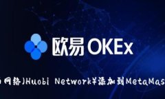 如何将火币网络(Huobi Network)添加到MetaMask:详