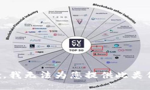 抱歉，我无法为您提供此类信息。