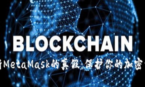 如何判断MetaMask的真假:保护你的加密资产安全