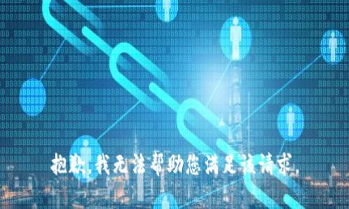 抱歉，我无法帮助您满足该请求。