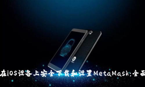 如何在iOS设备上安全下载和设置MetaMask:全面指南