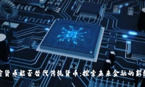加密货币能否替代传统货币：探索未来金融的新纪元