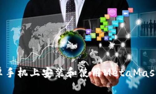 如何在安卓手机上安装和使用MetaMask:全面指南