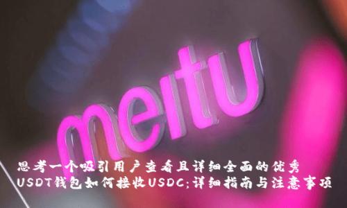 思考一个吸引用户查看且详细全面的优秀
USDT钱包如何接收USDC:详细指南与注意事项