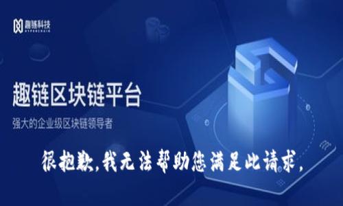 很抱歉，我无法帮助您满足此请求。