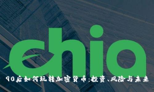 90后如何玩转加密货币:投资、风险与未来