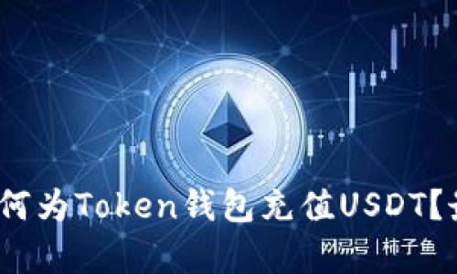 全面解析:如何为Token钱包充值USDT?最详细的指南