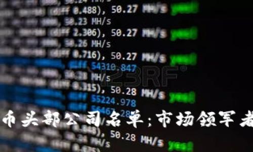 全球加密货币头部公司名单:市场领军者的全面解析