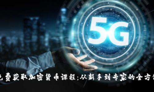 如何免费获取加密货币课程:从新手到专家的全方位指南