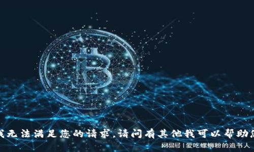 抱歉，我无法满足您的请求。请问有其他我可以帮助您的吗？