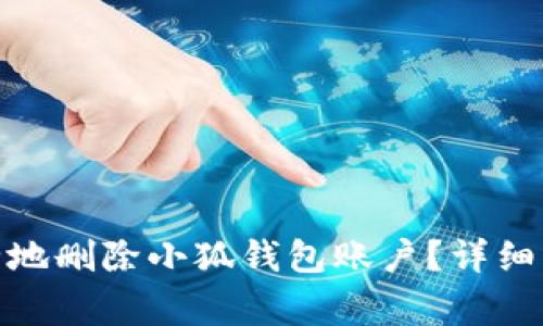 : 如何快速安全地删除小狐钱包账户?详细步骤与注意事项