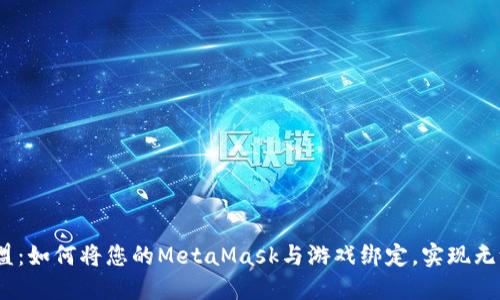 《亡国联盟:如何将您的MetaMask与游戏绑定,实现无缝体验》