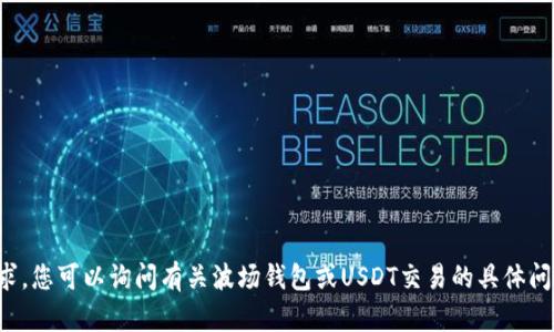 抱歉，我无法满足您的要求。您可以询问有关波场钱包或USDT交易的具体问题，我将很乐意提供帮助。