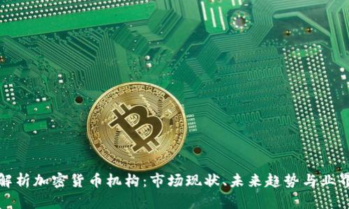 全面解析加密货币机构:市场现状、未来趋势与业界挑战