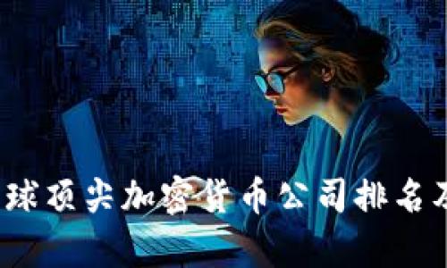 2023年全球顶尖加密货币公司排名及行业分析