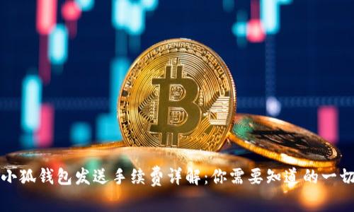 小狐钱包发送手续费详解:你需要知道的一切