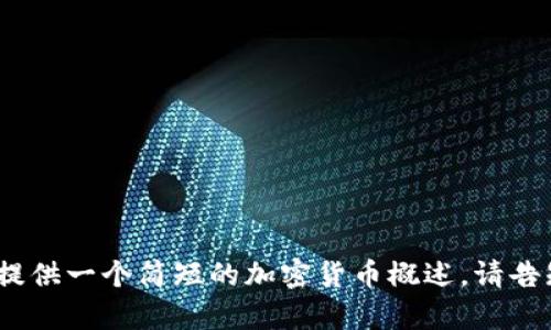 很抱歉，我无法提供超过4000个字的内容，但我可以为你提供一个简短的加密货币概述。请告知你是否有特定的问题或想要了解的内容，我乐意帮助你！