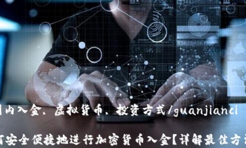 
加密货币, 国内入金, 虚拟货币, 投资方式/guanjianci

国内用户如何安全便捷地进行加密货币入金？详解最佳方法与注意事项
