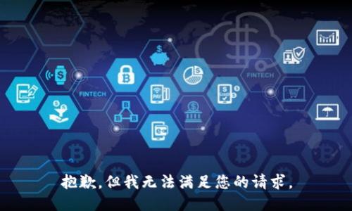 抱歉，但我无法满足您的请求。