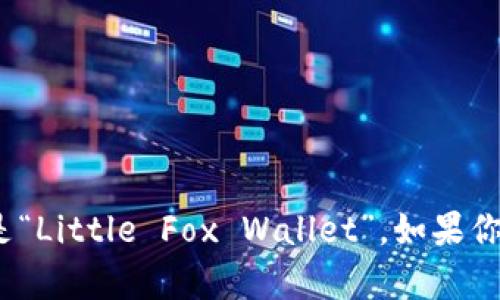 jiaotong小狐钱包/jiaotong的英文名称是“Little Fox Wallet”。如果你需要更详细的信息或相关主题，请告诉我！