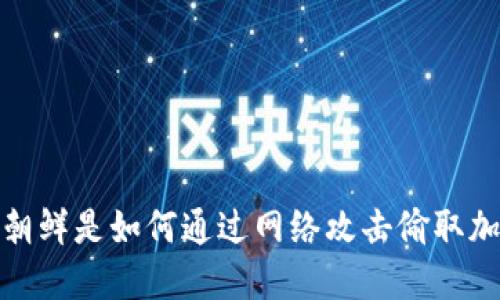 深入解读:朝鲜是如何通过网络攻击偷取加密货币的?