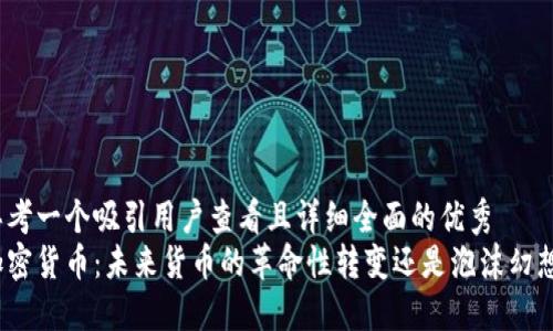 思考一个吸引用户查看且详细全面的优秀
加密货币：未来货币的革命性转变还是泡沫幻想？