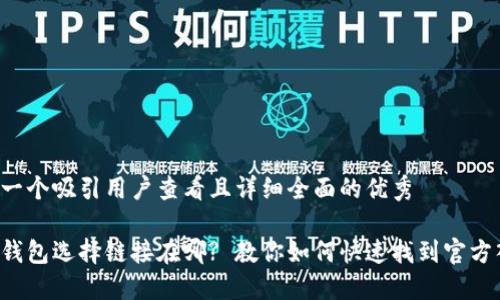 思考一个吸引用户查看且详细全面的优秀

小狐钱包选择链接在哪? 教你如何快速找到官方入口！