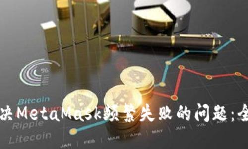 如何解决MetaMask频繁失败的问题:全面指南