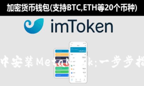 在安卓谷歌浏览器中安装MetaMask：一步步指南与常见问题解答