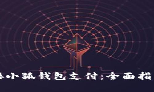 网站如何连接小狐钱包支付：全面指南与实用技巧