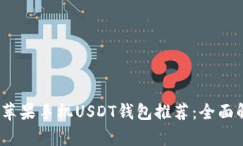 2023年最优秀的苹果手机USDT钱包推荐：全面解析与优缺点对比